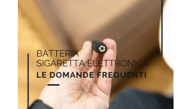 Batteria sigaretta elettronica: le domande frequenti