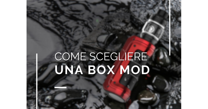 Come scegliere una box mod