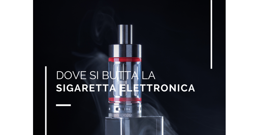 Come smaltire correttamente le sigarette elettroniche e i prodotti da svapo