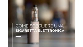 Come scegliere una sigaretta elettronica?