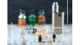 Drip Tip per Sigarette Elettroniche: Cosa Sono e Come Sceglierli