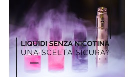 Liquidi senza nicotina: Una scelta sicura per il vaping?