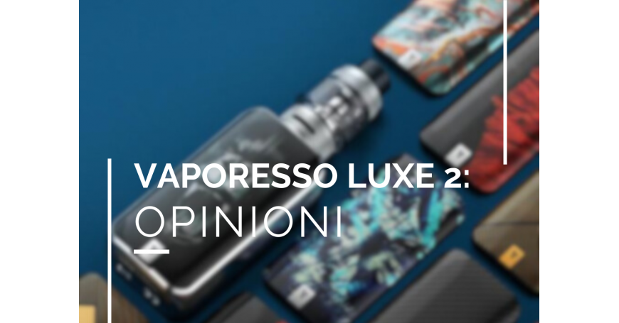 Vaporesso Luxe 2: opinioni