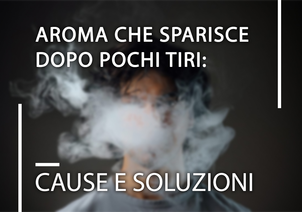 Aroma che sparisce dopo pochi tiri: cause reali e soluzioni Aroma che sparisce dopo pochi tiri: cause reali e soluzioni