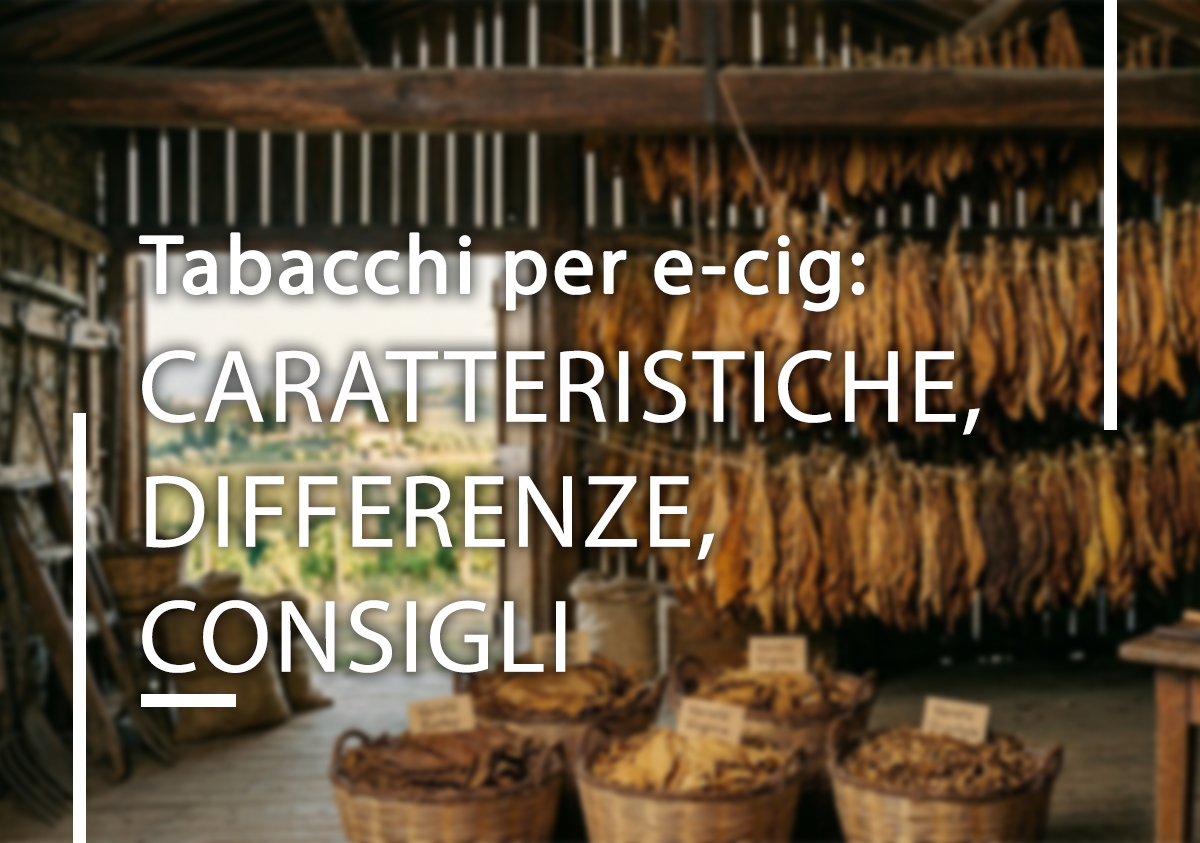 Tabacchi per e-cig: caratteristiche, differenze e consigli Tabacchi per e-cig: caratteristiche, differenze e consigli