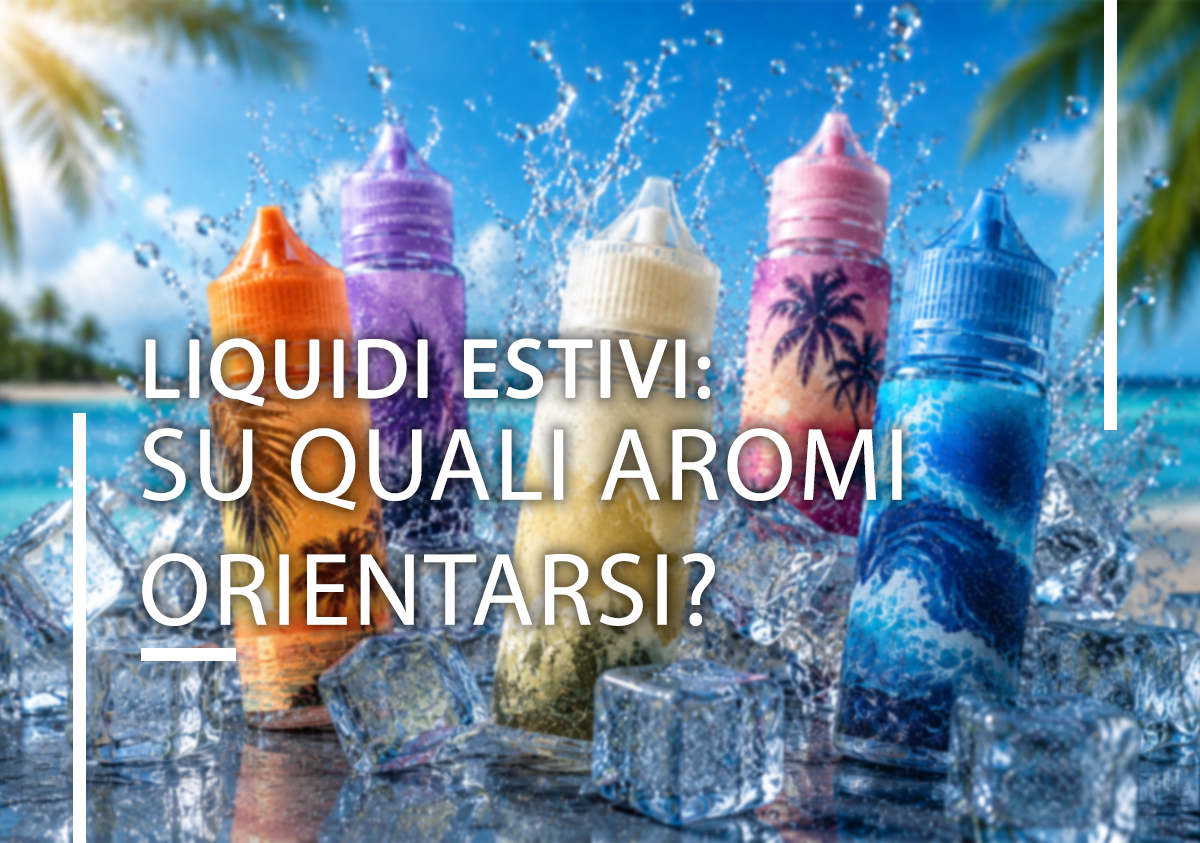 Liquidi estivi: su quali aromi orientarsi? Liquidi estivi: su quali aromi orientarsi?